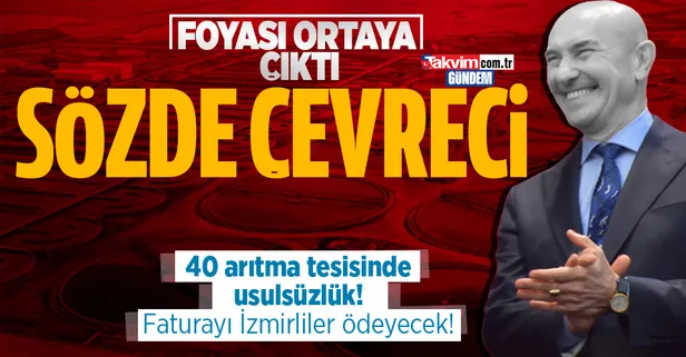 Tunç Soyer'in yalanı ortaya çıktı! 40 arıtma tesisinde usulsüzlük