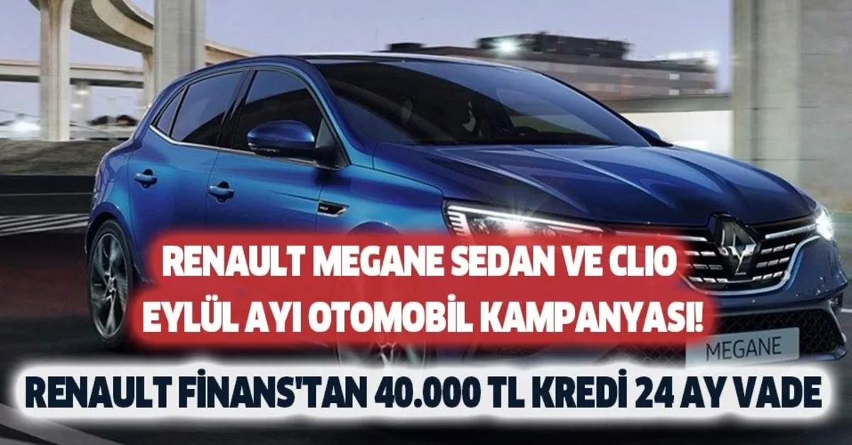 Renault Finans Tan 40 000 Tl Kredi 24 Ay Vade Renault Megane Sedan Ve Clio Icin Eylul Ayi Otomobil Kampanyasi Takvim