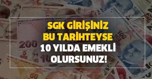 SGK girişiniz bu tarihteyse 10 yılda emekli olursunuz!