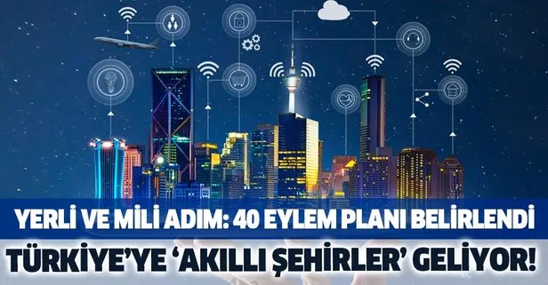 Türkiye’ye ’Akıllı Şehirler’ geliyor: 40 eylem planı belirlendi!
