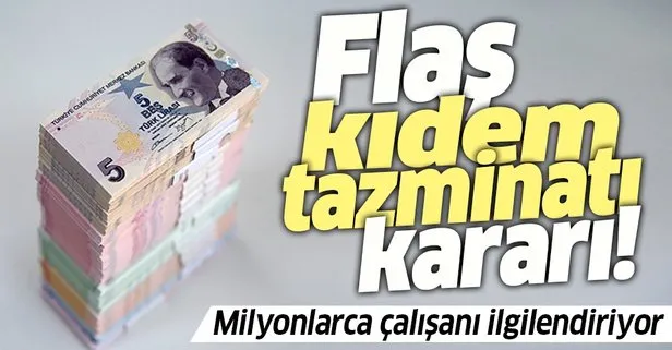 Flaş kıdem tazminatı kararı! Milyonlarca çalışanı ilgilendiriyor