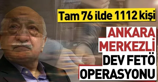 Ankara merkezli FETÖ operasyonu! Yüzlerce kişi hakkında gözaltı kararı var