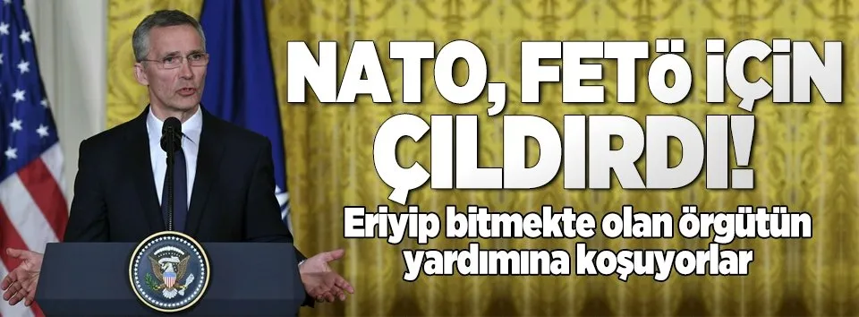 NATO, FETÖ için çıldırıyor