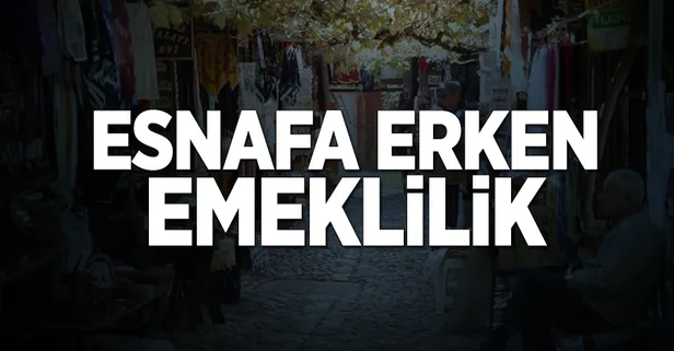 Esnafa erken emeklilik
