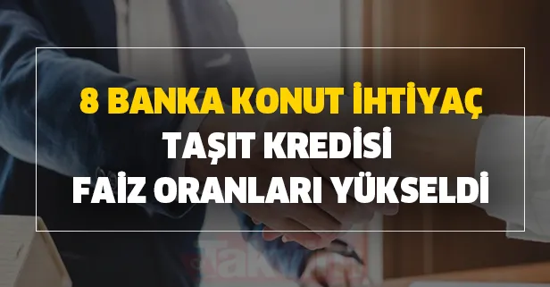 8 banka konut, ihtiyaç ve taşıt kredisi faiz oranları yükseldi!