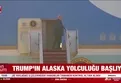 Trump’ın Alaska yolculuğu başladı