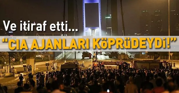 15 Temmuz gecesi ABD ajanları köprüdeydi