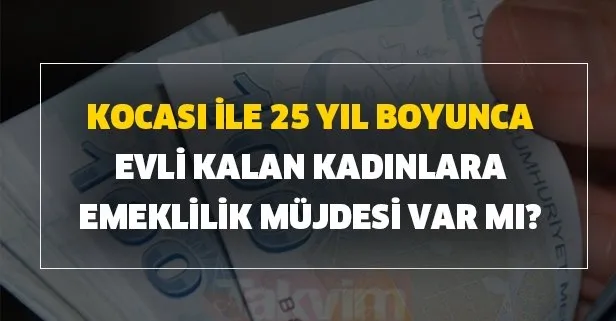 kocasi ile 25 yil boyunca evli kalan kadinlara emeklilik mujdesi geldi mi takvim