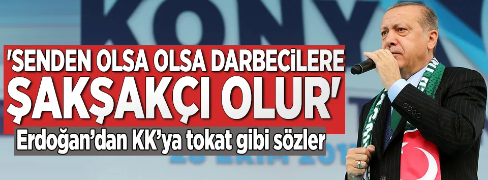’Senden olsa olsa darbecilere şakşakçı olur’