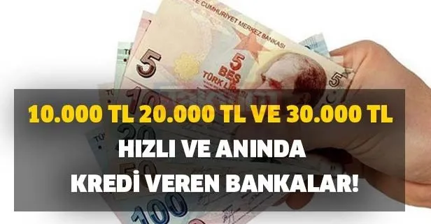 10.000 TL 20.000 TL ve 30.000 TL hızlı ve anında kredi veren bankalar! Nakit ihtiyacı olanlar dikkat!