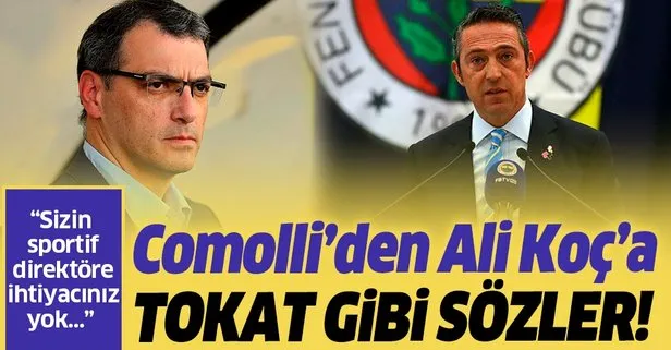 Comolli’den Ali Koç’a tokat gibi söz! Sportif direktöre ihtiyacınız yok Yanal’la her şeyi yaparsınız...