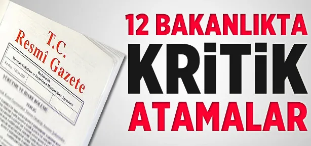 12 bakanlıkta kritik atamalar