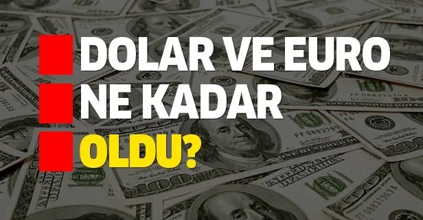 Dolar ve euro bugün ne kadar oldu?