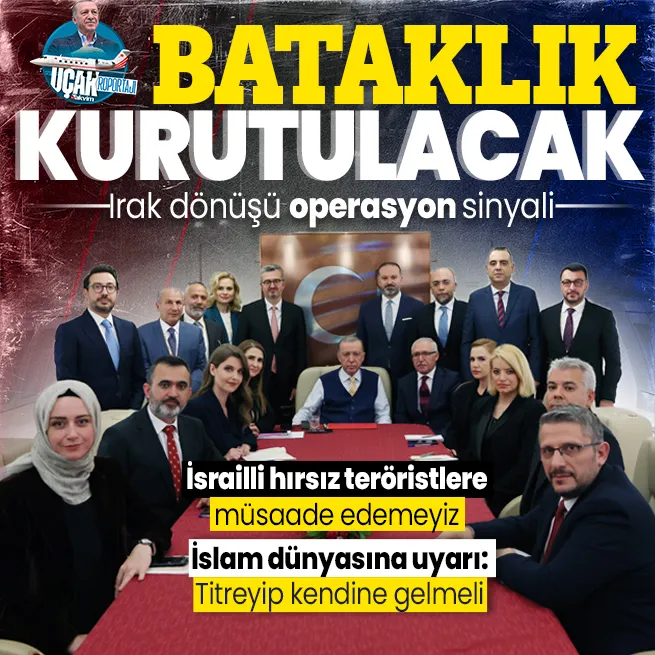 Başkan Erdoğan Irak dönüşü operasyon sinyali verdi: Bataklığı kurutacağız | İsrailli hırsız teröristlere müsaade edemeyiz |
