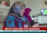 Maçta dua edip oya işlediler