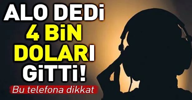 Bu numaraya dikkat! Alo dedi 4 bin doları gitti