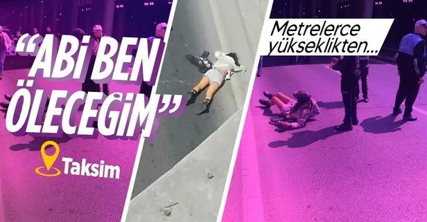 Taksim’de korkunç anlar! Abi ben öleceğim deyip atladı