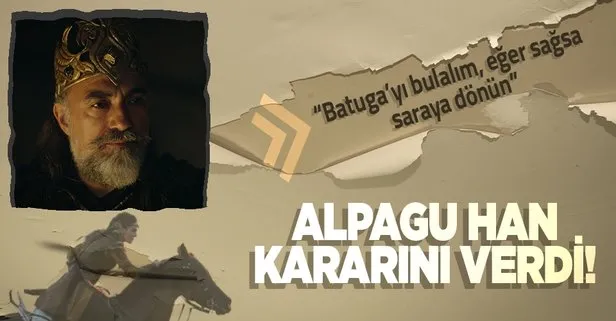 “Batuga’yı bulalım, eğer sağsa saraya dönün”