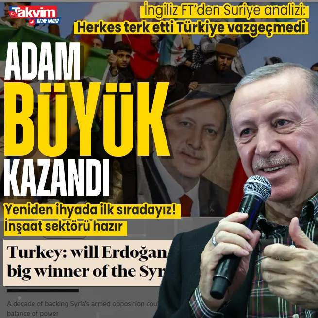 İngiliz Financial Timestan Suriye analizi: En büyük kazanan Erdoğan ve Türkiye