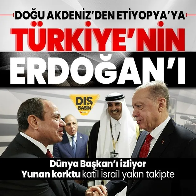 Doğu Akdeniz’den Etiyopya’ya Türkiye’nin Erdoğan’ı
