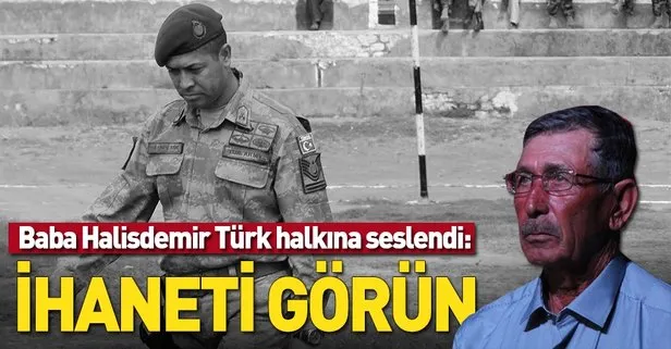 Şehit Ömer Halisdemir’in babası Türk halkına seslendi: İhaneti görün