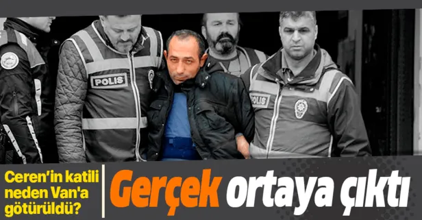 Ceren Özdemir’in katili Özgür Arduç neden Van’a götürüldü? Gerçek ortaya çıktı