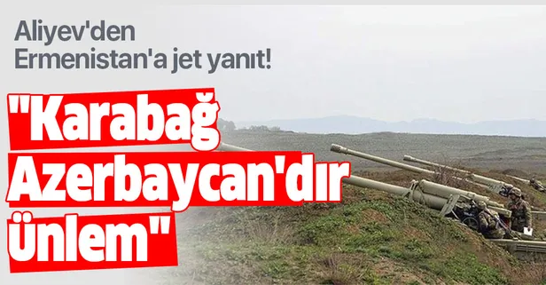 Aliyev'den Ermenistan'a jet yanıt! "Karabağ Azerbaycan'dır, ünlem"