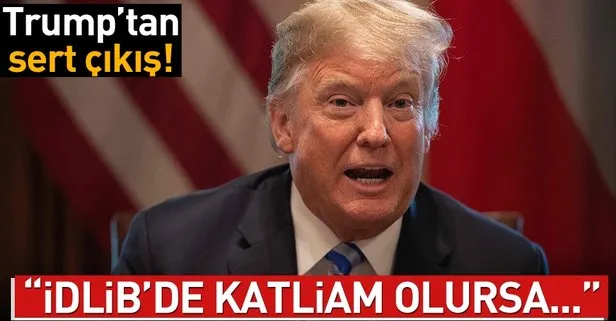 ABD Başkanı Trump: İdlib’te katliam olursa ABD çok kızacak