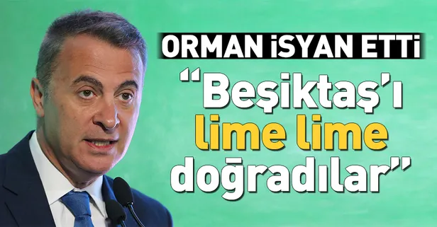 Fikret Orman: Beşiktaş'ı lime lime doğradılar