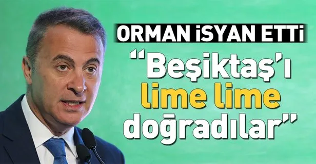 Fikret Orman: Beşiktaş’ı lime lime doğradılar