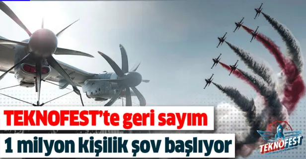 TEKNOFEST için geri sayım! 1 milyon kişilik şov başlıyor