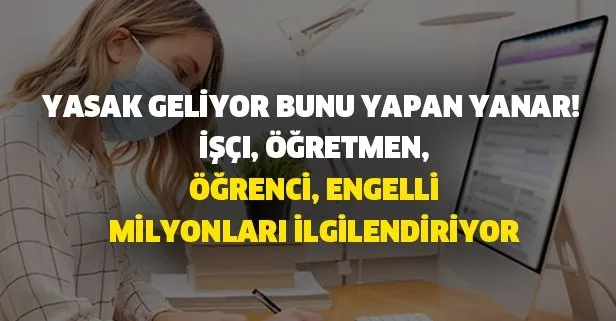 İşçi, öğretmen, öğrenci, engelli milyonları ilgilendiriyor! Yasak geliyor bunu yapan yanar!