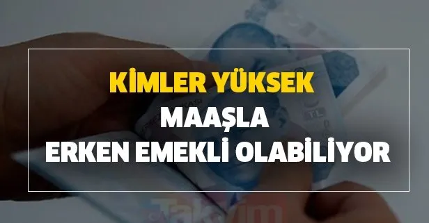 Kimler yüksek maaşla erken emekli olabiliyor
