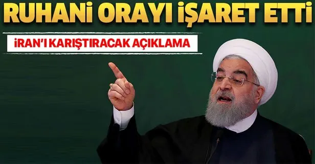 Ruhani orayı işaret etti! İran’ı karıştıracak açıklama