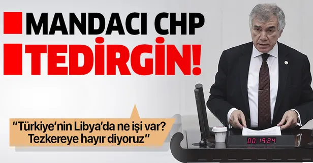 CHP Türk askerinin Libya'da bulunmasını maceraperestlik olarak yorumladı! Tezkereye ret