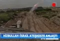 Hizbullah - İsrail ateşkeste anlaştı!