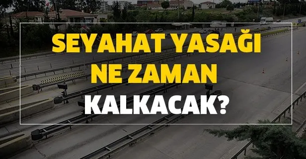 İstanbul Ankara İzmir şehirler arası yasak ne zaman bitecek? Seyahat yasağı ne zaman kalkıyor?