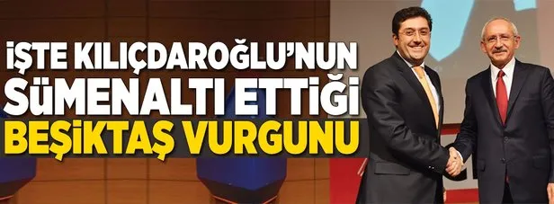 İşte Kılıçdaroğlu’nun sümenaltı ettiği ’Beşiktaş vurgunu’