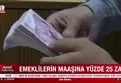 Emeklilerin maaşına yüzde 25 zam!