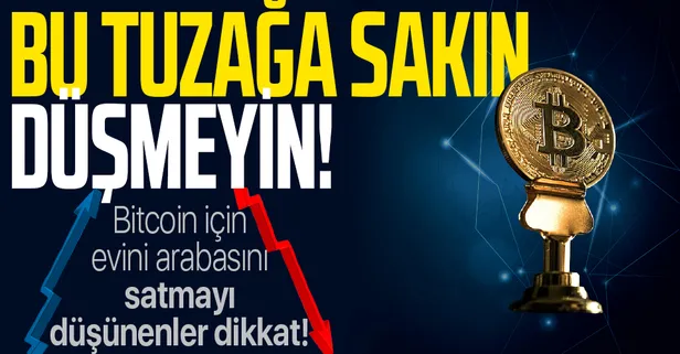 Yatırımcılara kritik uyarı! Bitcoin için evini arabasını satanlar dikkat! Bu tuzağa sakın düşmeyin!
