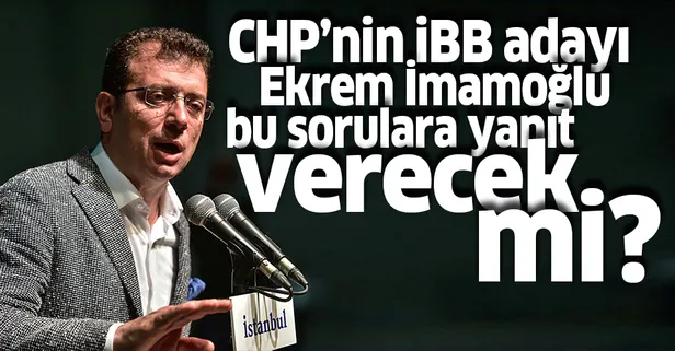 CHP'nin adayı İmamoğlu bu sorulara yanıt verecek mi?