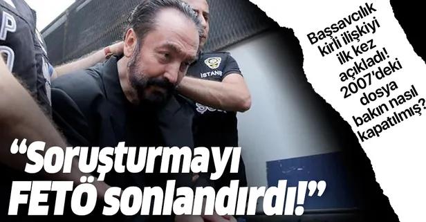 Başsavcılıktan flaş açıklama: Adnan Oktar soruşturmasını FETÖ sonlandırdı