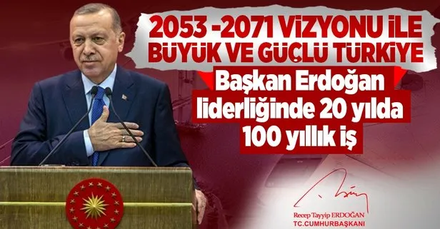 Başkan Erdoğan liderliğinde yüzyılın işi 20 yıla sığdırıldı: 2053 ve 2071 vizyonuyla büyük ve güçlü Türkiye