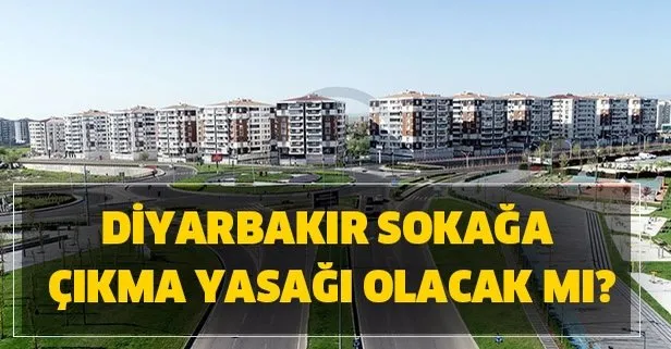 Diyarbakır 4 gün sokağa çıkma yasağı olacak mı? 16-19 Mayıs Diyarbakır sokağa çıkma yasağı var mı?