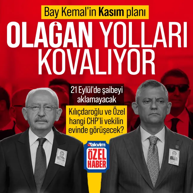 Bay Kemal Olağan yolları kovalıyor! 21 Eylülde şaibeyi aklamayacak... Kılıçdaroğlu ve Özel hangi CHPli vekilin evinde görüşecek?