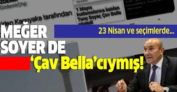CHP’li İzmir Büyükşehir Belediyesi Başkanı Tunç Soyer de Çav Bellacı çıktı!