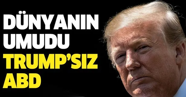 Dünyanın umudu Trump’sız ABD