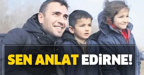 'Sen Anlat' Edirne