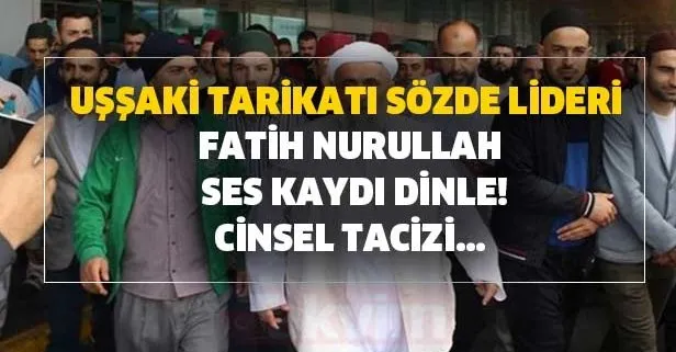 Uşşaki tarikatı lideri Fatih Nurullah ses kaydı dinle! Sözde Şeyh Fatih Nurullah yeni ses kaydı ’Bekaretinde sorun yok’...