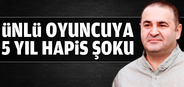 Ünlü oyuncuya 5 yıl hapis